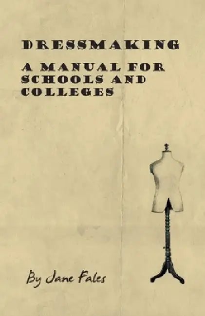 Dressmaking - A Manual for Schools and Colleges by Jane Fales