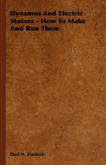 Dynamos and Electric Motors - How to Make and Run Them by Paul N. Hasluck