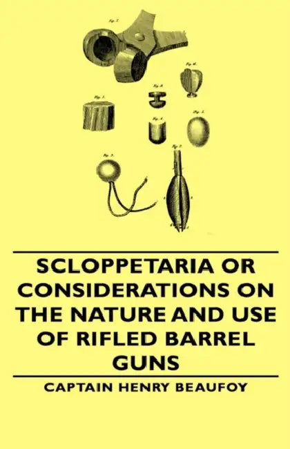 Scloppetaria or Considerations on the Nature and Use of Rifled Barrel Guns by Captain Henry Beaufoy