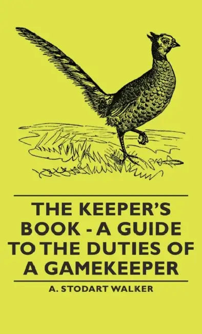 The Keeper's Book - A Guide to the Duties of a Gamekeeper by A. Stodart Walker