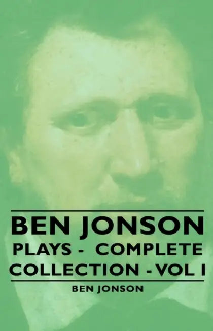Ben Jonson - Plays - Complete Collection - Vol I by Ben Jonson