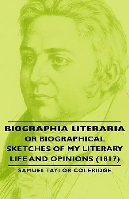Biographia Literaria - Or Biographical Sketches of My Literary Life and Opinions (1817) by Samuel Taylor Coleridge
