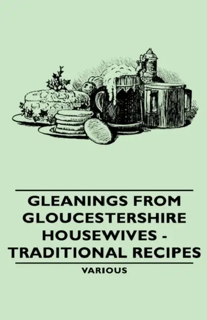 Gleanings from Gloucestershire Housewives - Traditional Recipes by Various