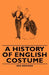A History of English Costume by Iris Brooke