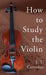 How to Study the Violin by J. T. Carrodus