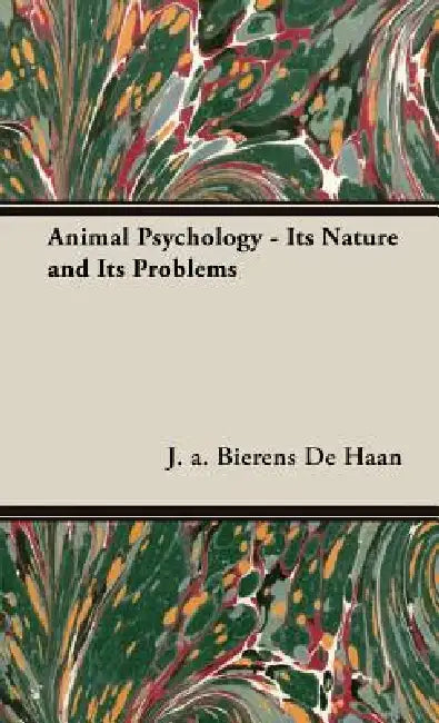 Animal Psychology - Its Nature and Its Problems by J. a. Bierens De Haan