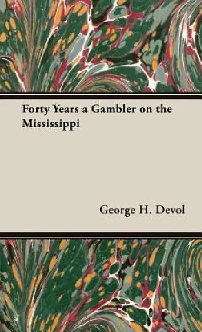Forty Years a Gambler on the Mississippi by George H. Devol