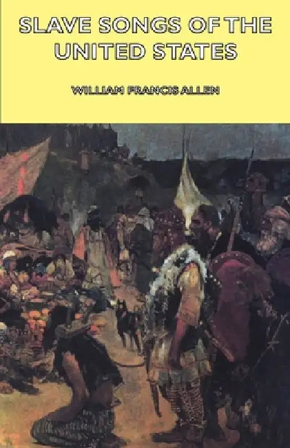 Slave Songs of the United States by William Francis Allen
