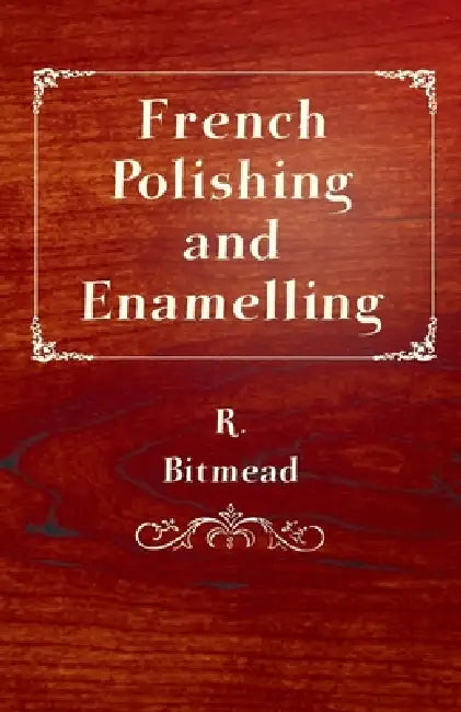 French Polishing and Enamelling by R. Bitmead