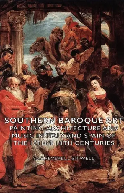 Southern Baroque Art - Painting-Architecture and Music in Italy and Spain of the 17th & 18th Centuries by Sacheverell Sitwell