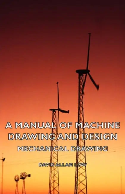 A Manual of Machine Drawing and Design - Mechanical Drawing by David Allan Low