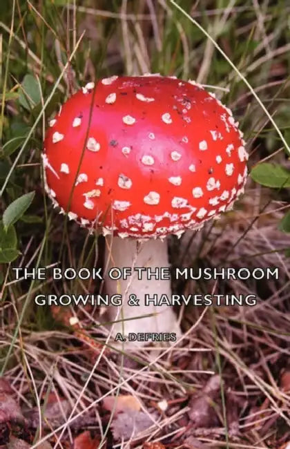 The Book of the Mushroom: Growing & Harvesting by A. Defries