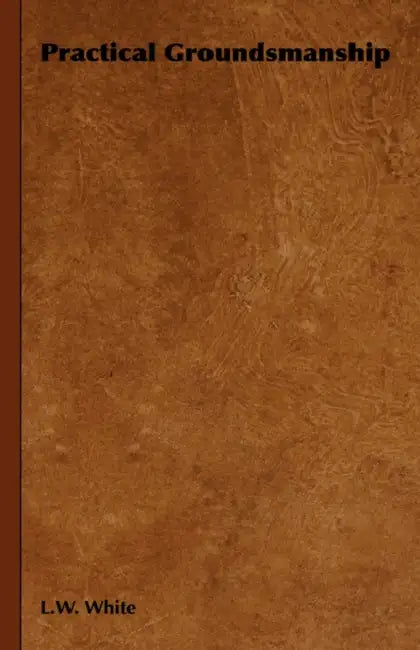 Practical Groundsmanship by L. W. White