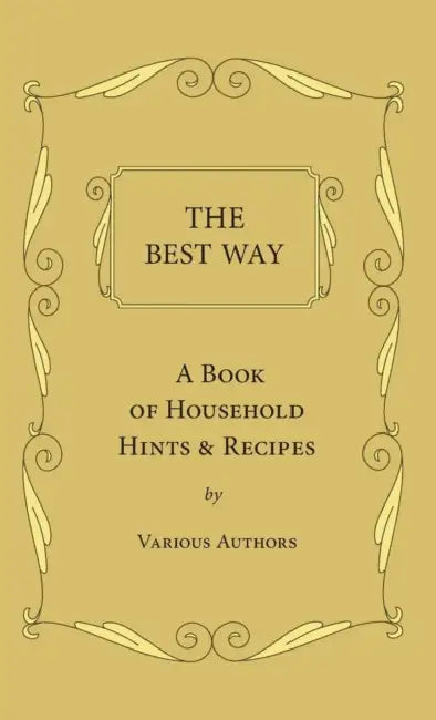 The Best Way - A Book of Household Hints & Recipes by Various