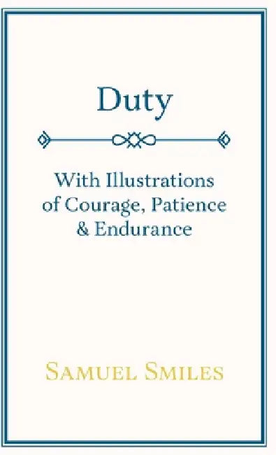 Duty - With Illustrations of Courage, Patience & Endurance by Samuel Smiles