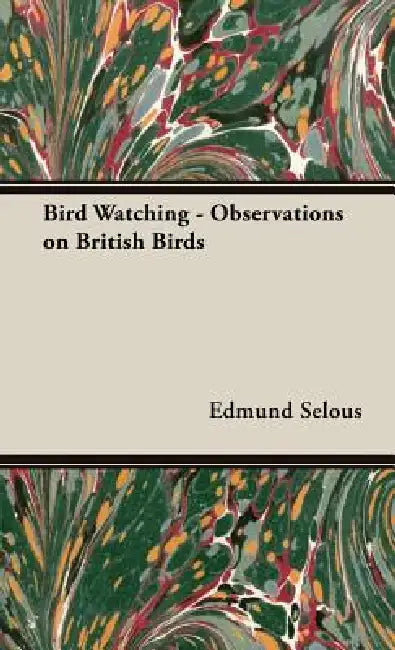 Bird Watching - Observations on British Birds by Edmund Selous