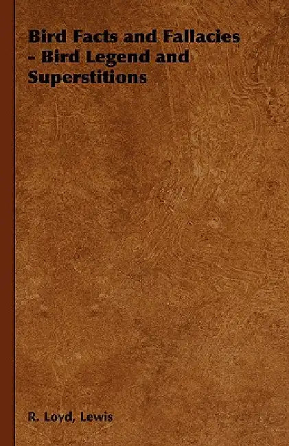 Bird Facts and Fallacies - Bird Legend and Superstitions by Lewis R. Loyd