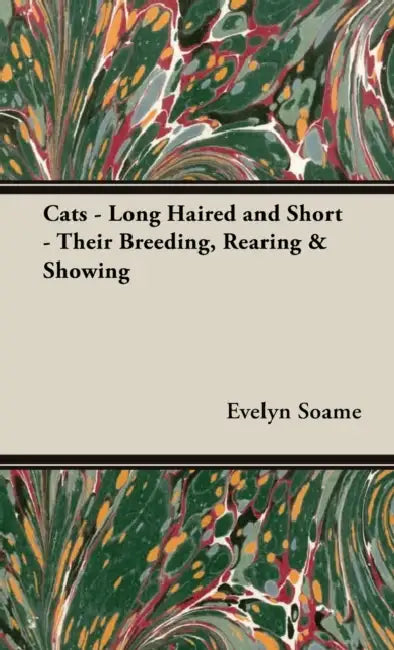 Cats - Long Haired and Short - Their Breeding, Rearing & Showing by Evelyn B. H. Soame