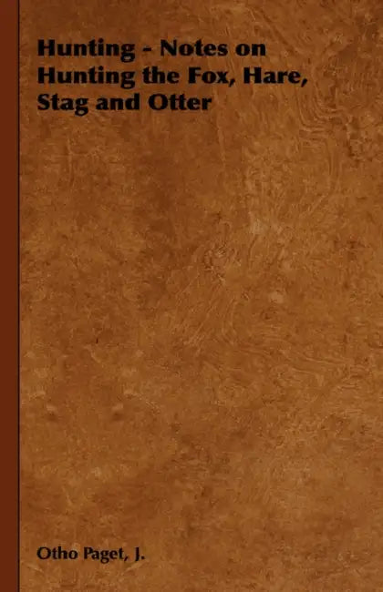 Hunting - Notes on Hunting the Fox, Hare, Stag and Otter by J. Otho Paget