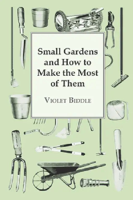 Small Gardens and How to Make the Most of Them by Violet Biddle