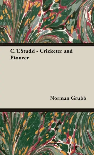 C. T. Studd - Cricketer and Pioneer by Norman P. Grubb