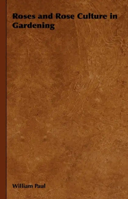 Roses and Rose Culture in Gardening by William Paul