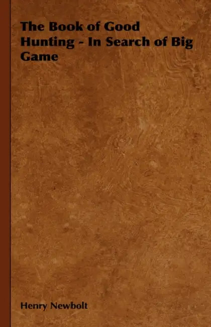 The Book of Good Hunting - In Search of Big Game by Henry Newbolt