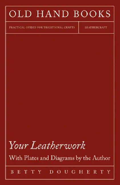 Your Leatherwork - With Plates and Diagrams by the Author by Betty Dougherty