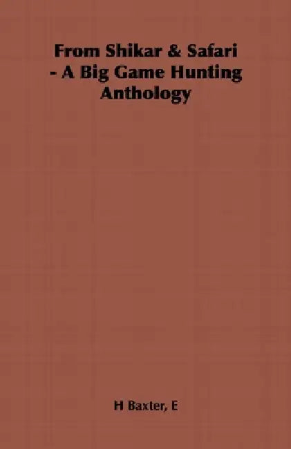 From Shikar & Safari - A Big Game Hunting Anthology by E. H. Baxter