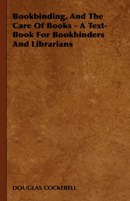 Bookbinding and the Care of Books: A Text-Book for Bookbinders and Librarians by Douglas Cockerell