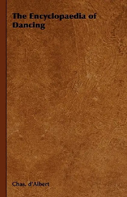 The Encyclopaedia of Dancing by Chas D'Albert