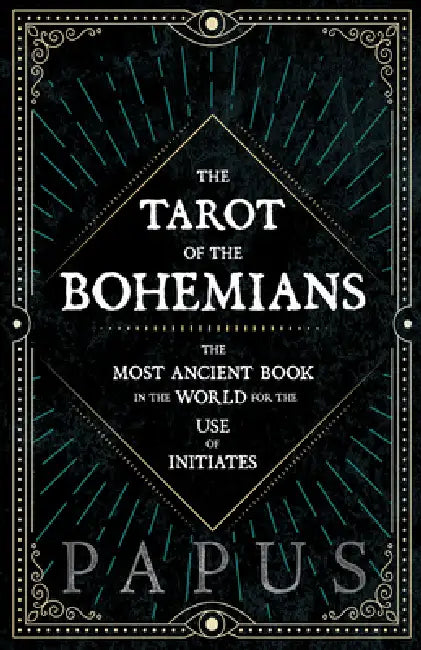The Tarot of the Bohemians - The Most Ancient Book in the World for the Use of Initiates by Papus