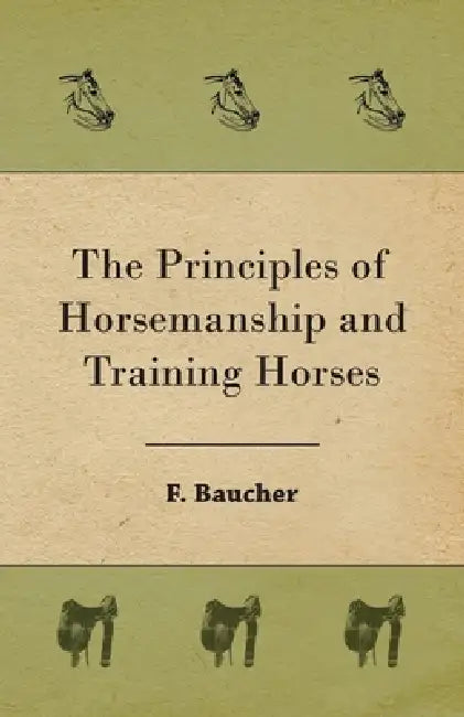 The Principles of Horsemanship and Training Horses by F. Baucher