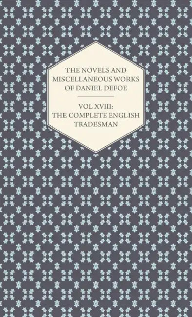 The Novels and Miscellaneous Works of Daniel Defoe - Vol. XVIII: The Complete English Tradesman by Daniel Defoe
