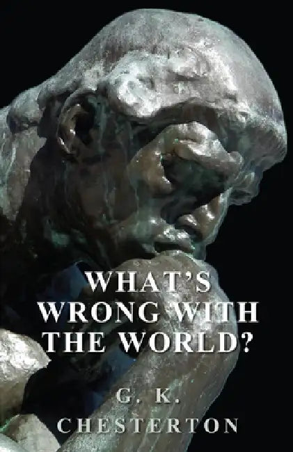 What's Wrong with the World? by G. K. Chesterton