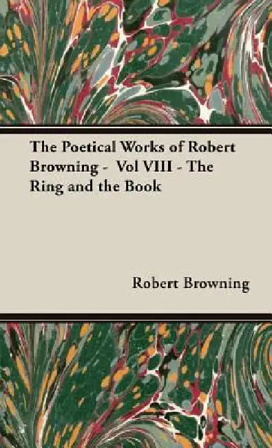 The Poetical Works of Robert Browning - Vol VIII - The Ring and the Book by Robert Browning