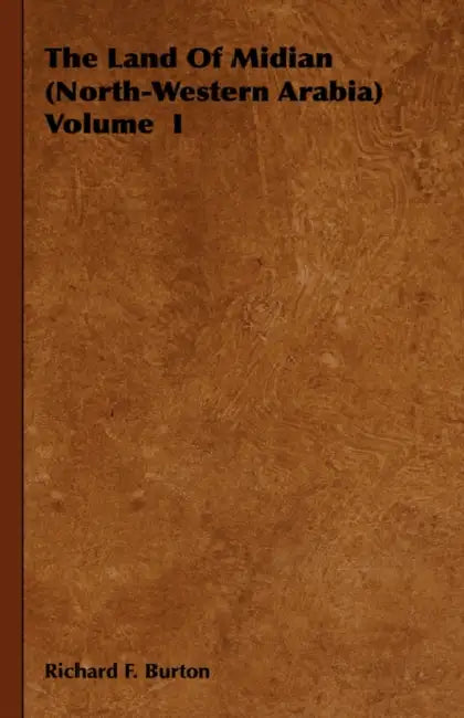 The Land Of Midian (North-Western Arabia) Volume I by Richard F. Burton