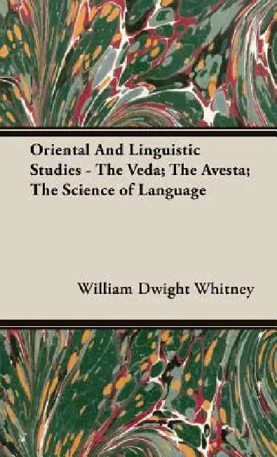 Oriental and Linguistic Studies - The Veda; The Avesta; The Science of Language by William Dwight Whitney