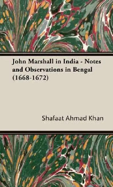 John Marshall in India - Notes and Observations in Bengal (1668-1672) by Shafaat Ahmad Khan