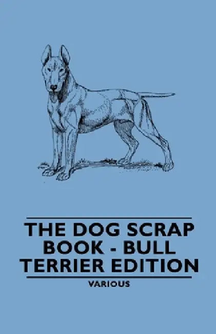 The Dog Scrap Book - Bull Terrier Edition by Various