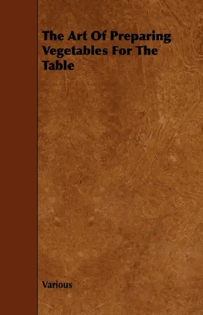 The Art of Preparing Vegetables for the Table by Various