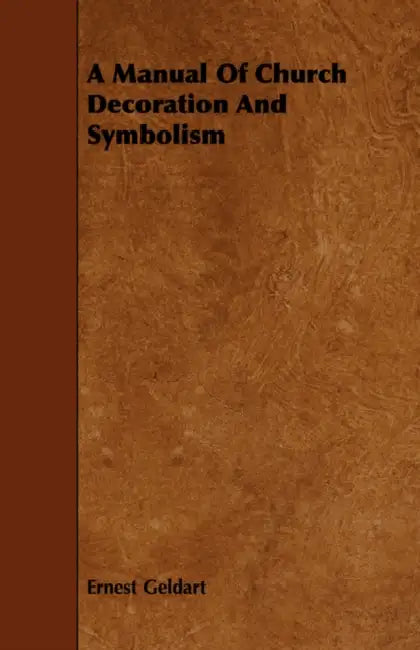 A Manual Of Church Decoration And Symbolism by Ernest Geldart