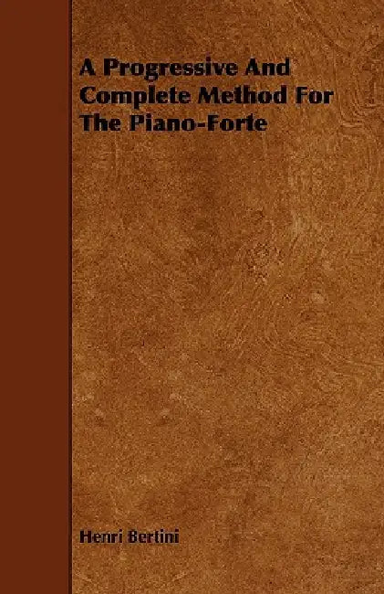 A Progressive and Complete Method for the Piano-Forte by Henri Bertini