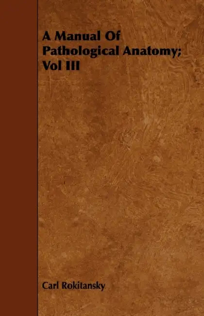 A Manual Of Pathological Anatomy; Vol III by Carl Rokitansky