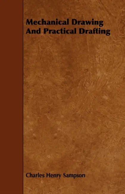 Mechanical Drawing and Practical Drafting by Charles Henry Sampson