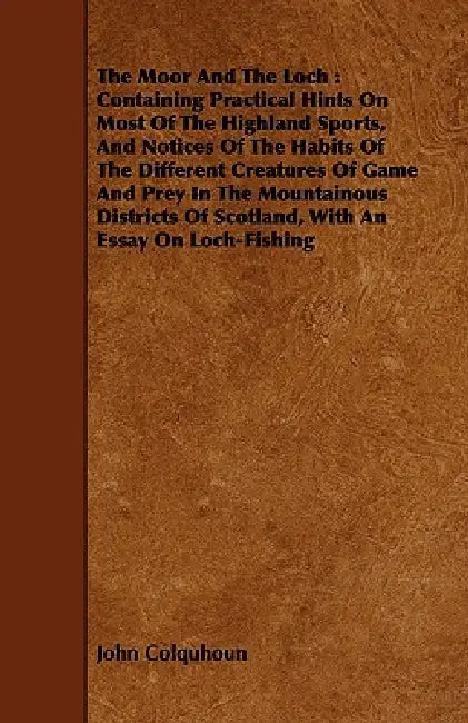 The Moor And The Loch: Containing Practical Hints On Most Of The Highland Sports, And Notices Of The Habits Of The Different Creatures Of Gam by John Colquhoun