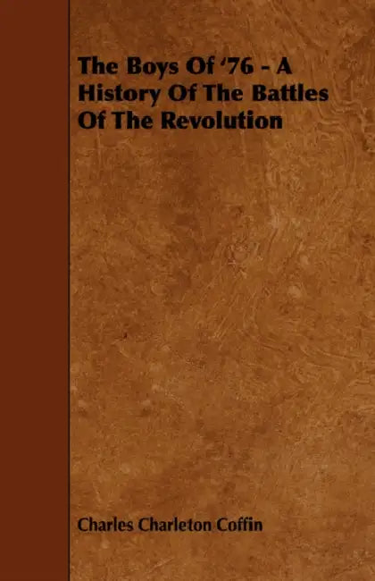 The Boys Of '76 - A History Of The Battles Of The Revolution by Charles Charleton Coffin