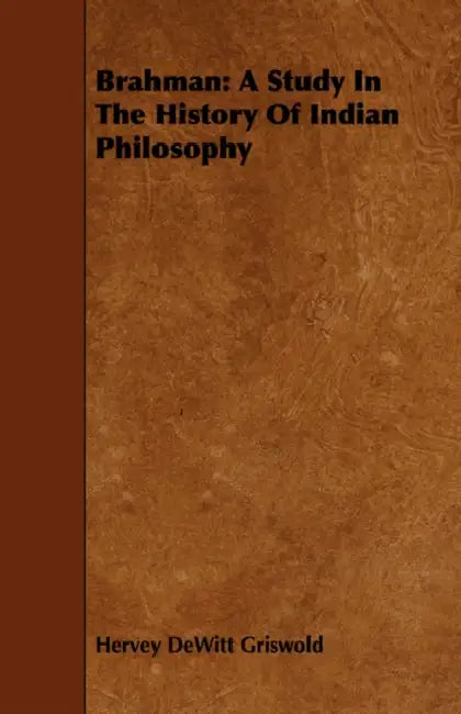 Brahman: A Study in the History of Indian Philosophy by Hervey DeWitt Griswold