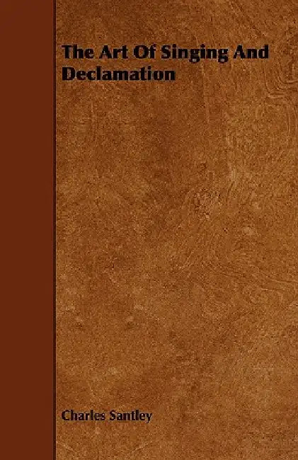 The Art of Singing and Declamation by Charles Santley