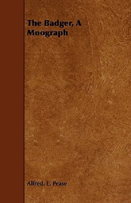 The Badger, a Monograph by Alfred E. Pease
